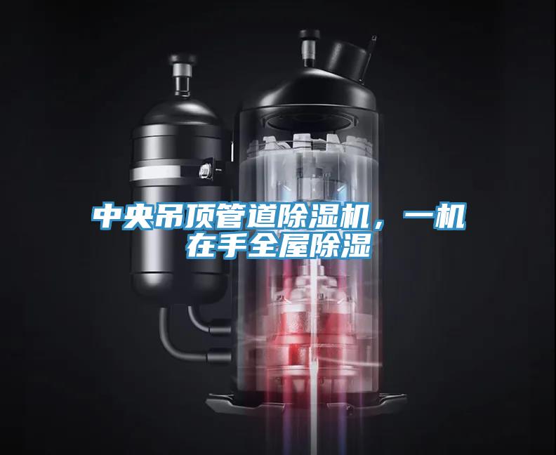 中央吊頂管道除濕機，一機在手全屋除濕