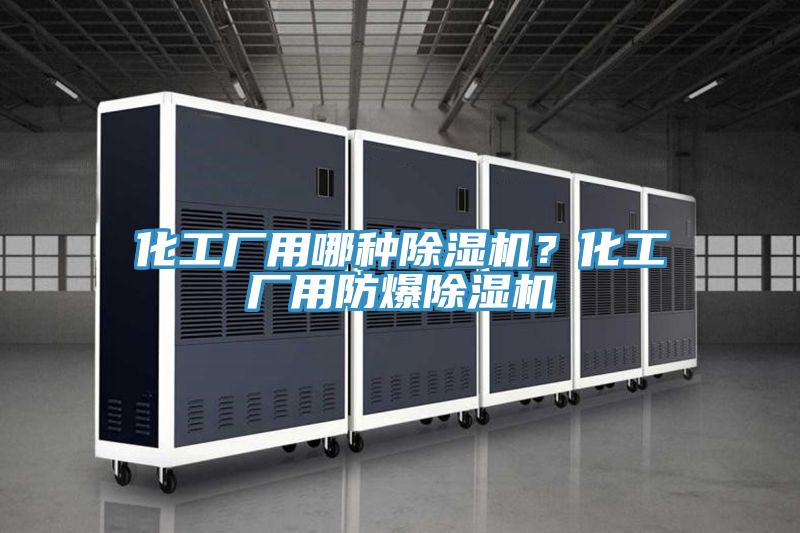化工廠用哪種除濕機？化工廠用防爆除濕機