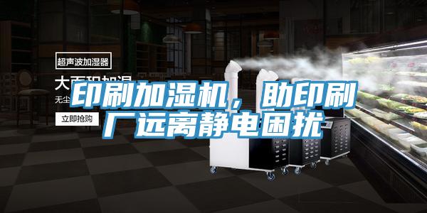 印刷加濕機,助印刷廠遠離靜電困擾