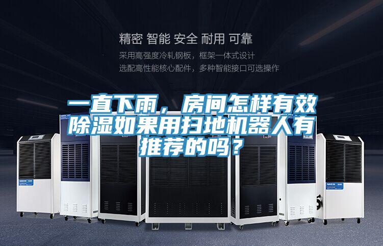 一直下雨，房間怎樣有效除濕如果用掃地機(jī)器人有推薦的嗎？