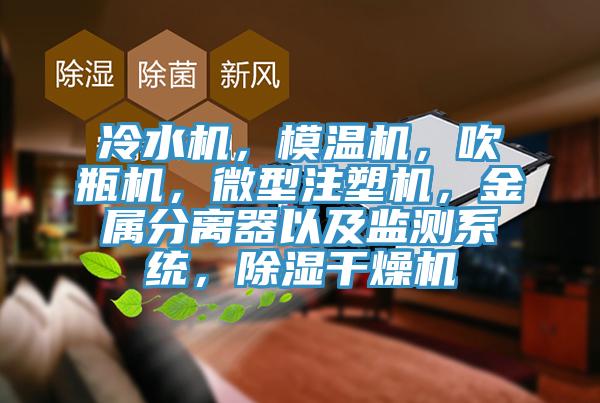 冷水機,模溫機,吹瓶機,微型注塑機,金屬分離器以及監測系統,除濕干燥機