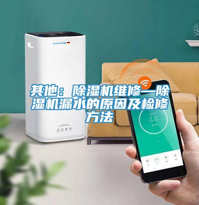 其他:除濕機維修—除濕機漏水的原因及檢修方法