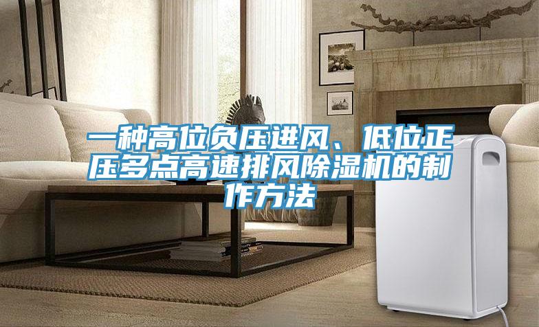 一種高位負壓進風、低位正壓多點高速排風除濕機的制作方法