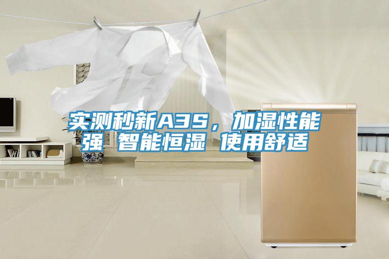 實(shí)測(cè)秒新A3S,加濕性能強(qiáng) 智能恒濕 使用舒適