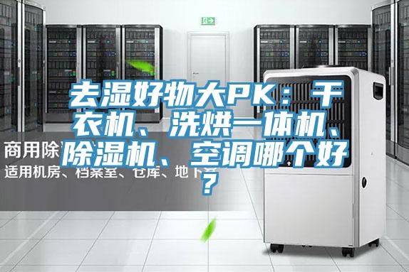 去濕好物大PK:干衣機(jī)、洗烘一體機(jī)、除濕機(jī)、空調(diào)哪個(gè)好?