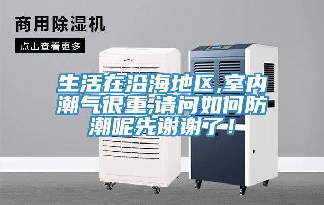 生活在沿海地區(qū),室內(nèi)潮氣很重,請問如何防潮呢先謝謝了!
