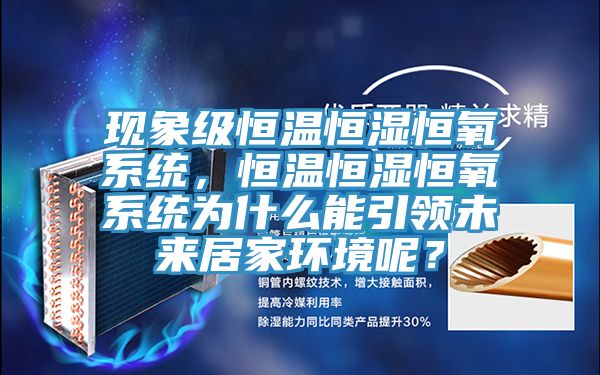 現(xiàn)象級(jí)恒溫恒濕恒氧系統(tǒng)，恒溫恒濕恒氧系統(tǒng)為什么能引領(lǐng)未來居家環(huán)境呢？
