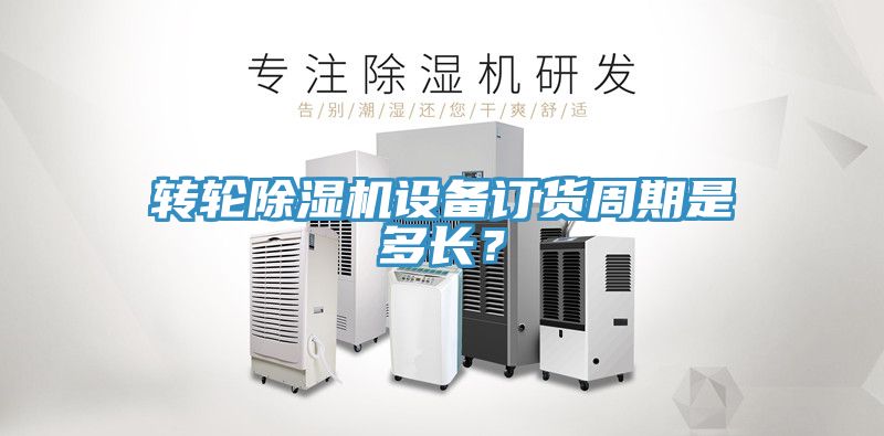 轉輪除濕機設備訂貨周期是多長?